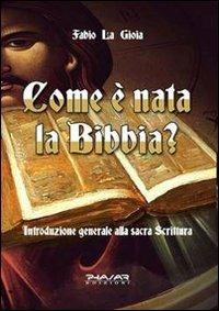 Come è nata la Bibbia? Introduzione generale alla sacra scrittura - Fabio La Gioia - copertina