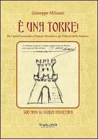 È una torre! Da Castel Guiscardo a Palazzo Montalvo. Gli Orlandi della Sassetta. 500 anni di storia sassetana - Giuseppe Milianti - copertina