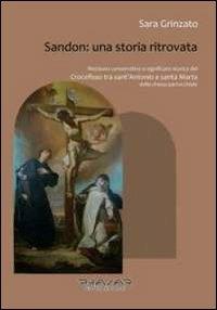 Sandon. Una storia ritrovata. Restauro conservativo e significato storico del «Crocefisso tra sant'Antonio e santa Marta» della chiesa parrocchiale - Sara Grinzato - copertina