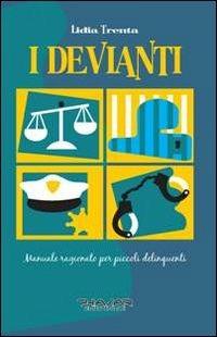 I devianti. Manuale ragionato per piccoli delinquenti - Lidia Trenta - copertina