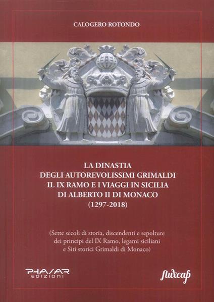 La dinastia degli autorevolissimi Grimaldi. Il IX ramo e i viaggi in Sicilia di Alberto II di Monaco (1297-2018) - Calogero Rotondo - copertina