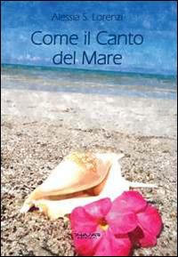 Come il canto del mare. Raccolta di pensieri, frasi, aforismi e riflessioni - Alessia S. Lorenzi - copertina