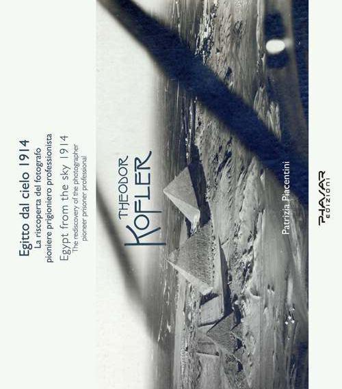 Egitto dal cielo, 1914. La riscoperta del fotografo, pioniere, prigioniero, professionista Theodor Kofler. Ediz. italiana e inglese - Patrizia Piacentini - copertina
