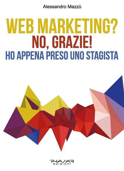 Web Marketing? No, grazie! Ho appena preso uno stagista - Alessandro Mazzù - ebook