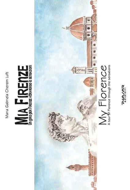 Mia Firenze. Un giro per Firenze attraverso le sensazioni-My Florence. A tour of Florence through the sensations. Ediz. bilingue - Maria Gabriele Cherem Luft - copertina