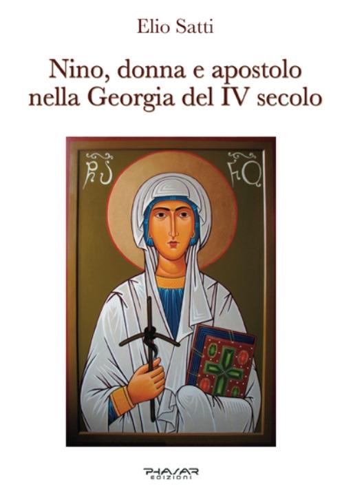 Nino, donna e apostolo nella Georgia del IV secolo - Elio Satti - copertina