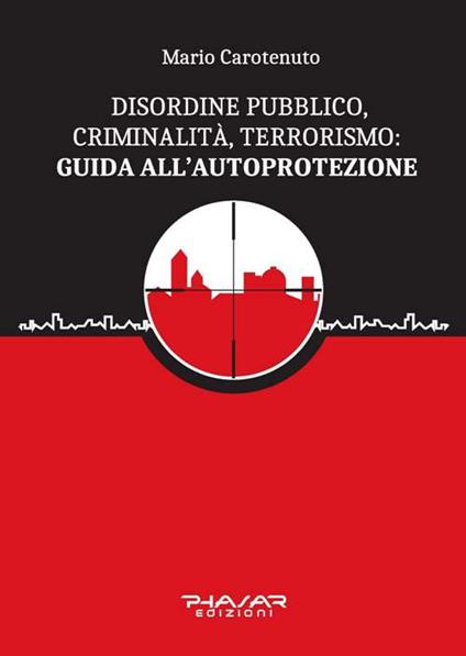 Disordine pubblico, criminalità, terrorismo: guida all'autoprotezione - Mario Carotenuto - copertina