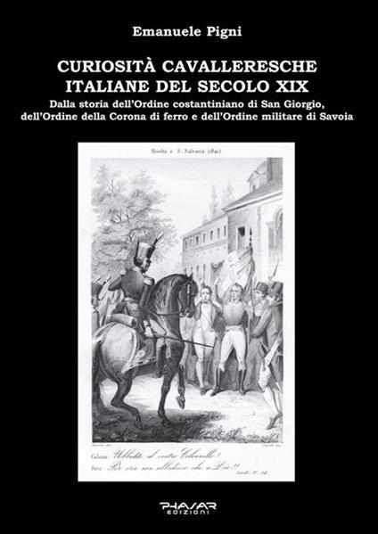 Curiosità cavalleresche italiane del secolo XIX. Dalla storia dell’Ordine costantiniano di San Giorgio, dell’Ordine della Corona di ferro e dell’Ordine militare di Savoia - Emanuele Pigni - copertina