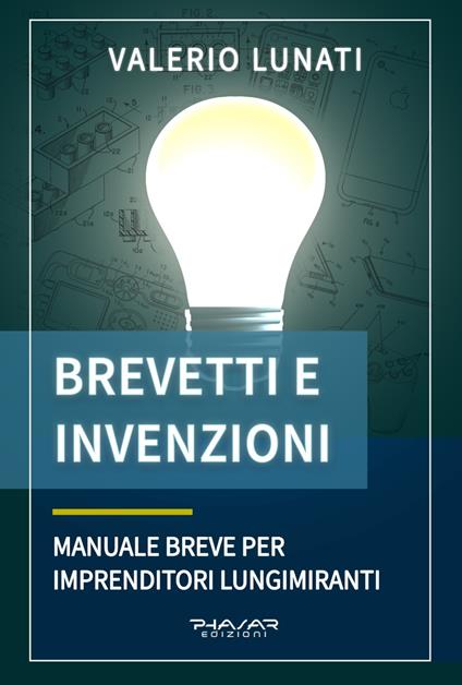 Brevetti e invenzioni. Manuale breve per imprenditori lungimiranti - Valerio Lunati - copertina