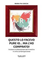 Questo lo facevo pure io... Ma l’ho comprato! Iniziare a collezionare ed investire in arte contemporanea