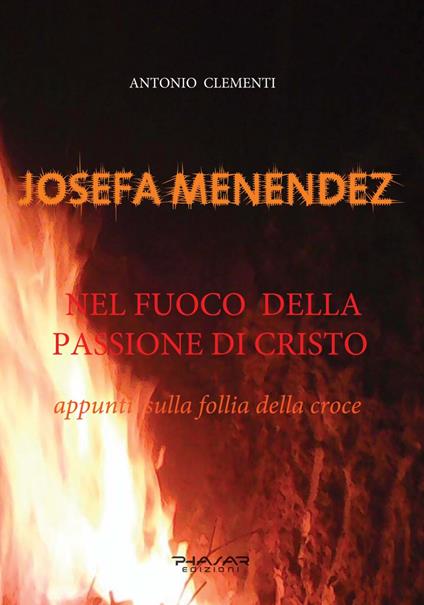 Josefa Menendez. Nel fuoco della passione di Cristo. Appunti sulla follia della croce - Antonio Clementi - copertina