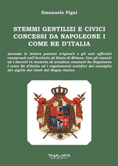 Stemmi gentilizi e civici concessi da Napoleone I come Re d’Italia - Pigni Emanuele - ebook