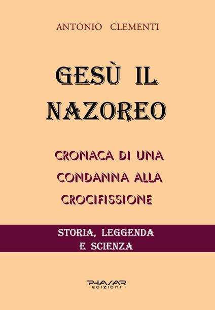 Gesù il Nazoreo. Cronaca di una condanna alla crocifissione - Antonio Clementi - copertina