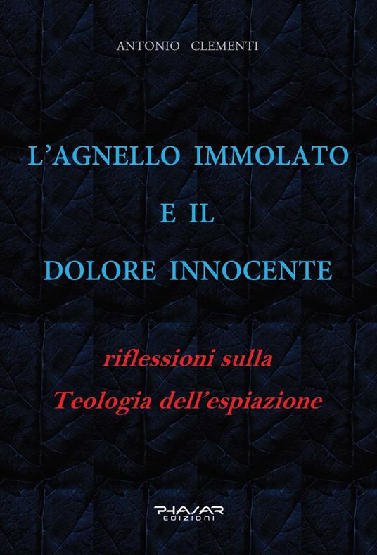 L' Agnello immolato e il dolore innocente. Riflessioni sulla teologia dell'espiazione - Antonio Clementi - copertina