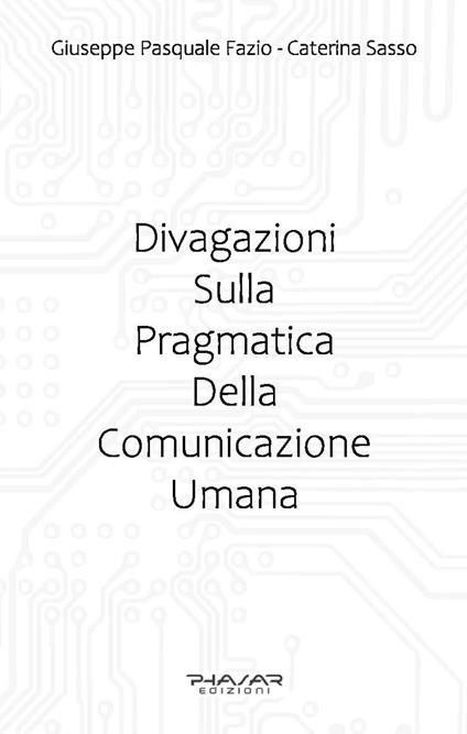 Divagazioni sulla pragmatica della comunicazione umana - Giuseppe Pasquale Fazio,Caterina Sasso - copertina