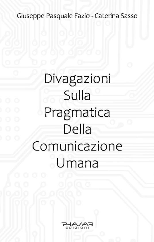 Divagazioni sulla pragmatica della comunicazione umana - Giuseppe Pasquale Fazio,Caterina Sasso - copertina