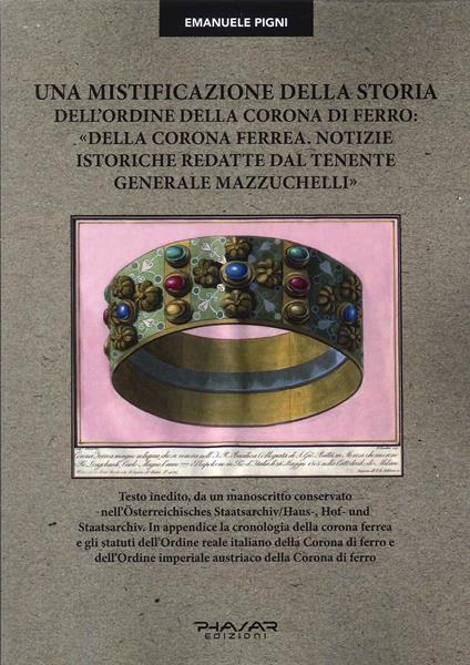 Una mistificazione della storia dell’Ordine della Corona di ferro: «Della corona ferrea. Notizie istoriche redatte dal tenente generale Mazzuchelli» - Emanuele Pigni - copertina