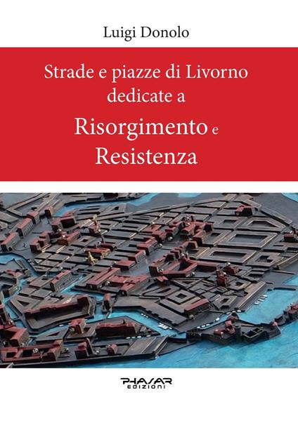Strade e piazze di Livorno dedicate al Risorgimento e alla Resistenza - Luigi Donolo - copertina