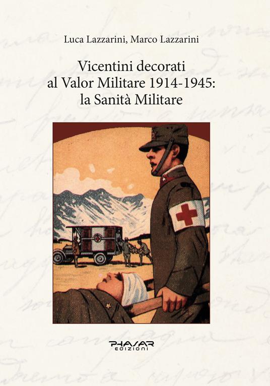 Vicentini decorati al Valor Militare 1914-1945: la sanità militare - Luca Lazzarini,Marco Lazzarini - copertina