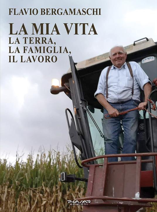 La mia vita. La terra, la famiglia, il lavoro - Flavio Bergamaschi - copertina
