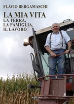 La mia vita. La terra, la famiglia, il lavoro