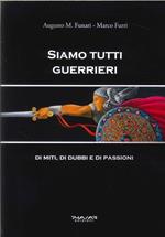 Siamo tutti guerrieri. Di miti, di dubbi e di passioni