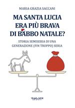 Ma Santa Lucia era più brava di Babbo Natale? Storia semiseria di una generazione (fin troppo) seria