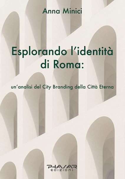 Esplorando l'identità di Roma. Un'analisi del city branding della Città Eterna - Anna Minici - copertina
