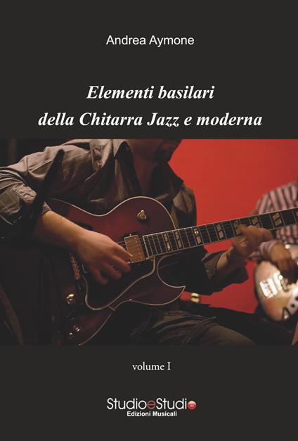 Elementi basilari della chitarra jazz e moderna. Metodo. Vol. 1 - Andrea Aymone - copertina