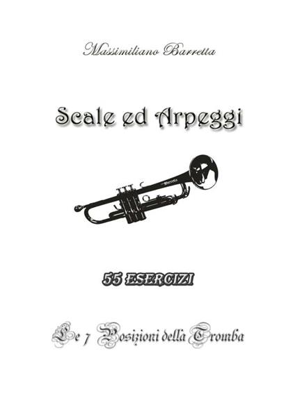 Scale e arpeggi. 55 esercizi. Le 7 posizioni della tromba. Metodo - Massimo Barretta - copertina
