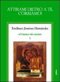 Il Cantico dei cantici. Vol. 1: Attirami dietro a te, corriamo!. - Emiliano Jiménez Hernandez - copertina