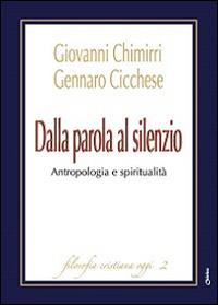 Dalla parola al silenzio. Antropologia e spiritualità - Giovanni Chimirri,Gennaro Cicchese - copertina
