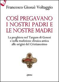 Così pregavano i nostri padri e le nostre madri. La preghiera nel Targum di Genesi e nella tradizione ebraica antica alle origini del cristianesimo - Francesco Giosué Voltaggio - copertina