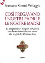 Così pregavano i nostri padri e le nostre madri. La preghiera nel Targum di Genesi e nella tradizione ebraica antica alle origini del cristianesimo