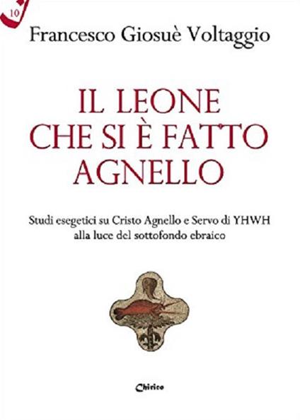 Il leone che si è fatto agnello. Studi esegetici su Cristo agnello e servo di Yhwh alla luce del sottofondo ebraico - Francesco Giosué Voltaggio - copertina