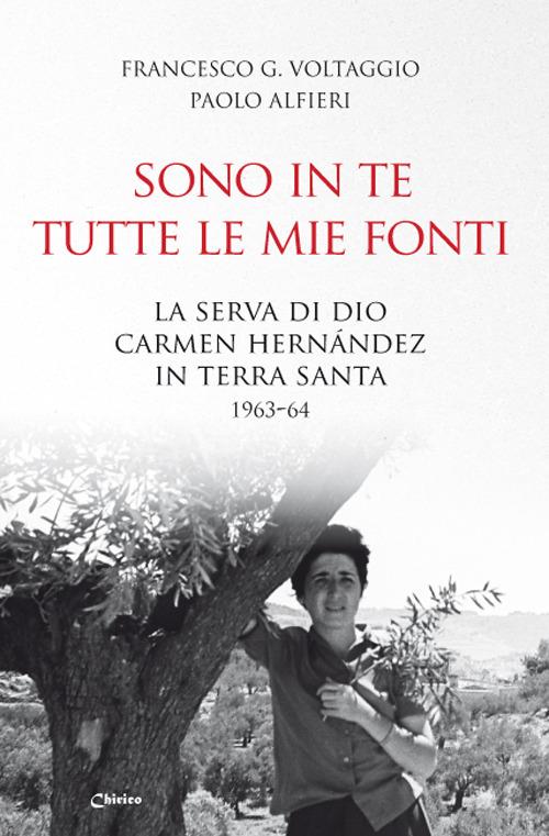 Sono in te tutte le mie fonti. La serva di Dio Carmen Hernández in Terra Santa 1963-64 - Francesco Giosué Voltaggio,Paolo Alfieri - copertina