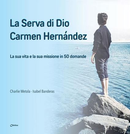 La serva di Dio Carmen Hernández. La sua vita e la sua missione in 50 domande - Charlie Metola,Isabel Banderas - copertina