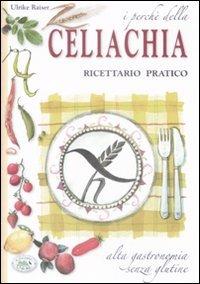 I perché della celiachia. Ricettario pratico. Alta gastronomia senza glutine - Ulrike Raiser - copertina