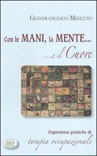 Con le mani, la mente... e il cuore. Esperienze pratiche di terapia occupazionale - Gianfrancesco Minetto - copertina