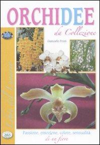 Orchidee da collezione. Passione, emozione, colore, sensualità di un fiore - Giancarlo Pozzi - copertina