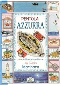Pentola azzurra. Oltre 400 ricette di pesce della tradizione marinara - Chiara Scudelotti - copertina
