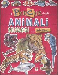 I perché degli animali selvaggi. Con adesivi. Ediz. illustrata - copertina