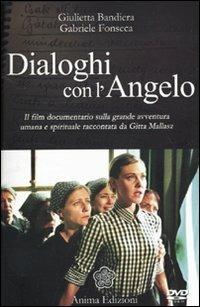 Dialoghi con l'angelo. Il film documentario sulla grande avventura umana e spirituale raccontata da Gitta Mallasz. Con DVD - Giulietta Bandiera,Gabriele Fonseca - copertina