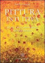 Pittura intuitiva. Di che colore siamo dentro. Manuale pratico