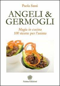 Angeli & germogli. Magia in cucina. 100 ricette per l'anima - Paola Sassi - copertina