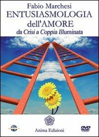Entusiasmologia dell'amore. Da crisi a coppia illuminata. Con DVD - Fabio P. Marchesi - copertina