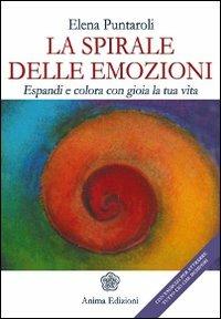 La spirale delle emozioni. Espandi e colora con gioia la tua vita - Elena Puntaroli - copertina