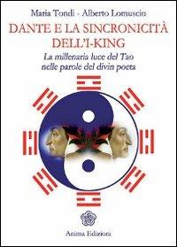 Dante e la sincronicità dell'I-King. La millenaria luce del Tao nelle parole del divin poeta - Maria Tondi,Alberto Lomuscio - copertina