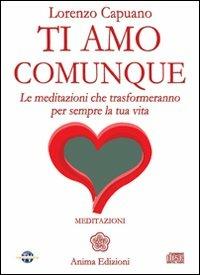 Ti amo comunque. Le meditazioni che trasformeranno per sempre la tua vita. Con CD Audio - Lorenzo Capuano - copertina