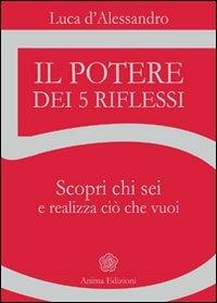 Il potere dei 5 riflessi. Scopri chi sei e realizza ciò che vuoi - Luca D'Alessandro - copertina